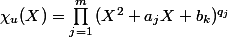 \chi _u(X)=\prod_{j=1}^{m}{(X^2+a_jX+b_k)^{q_j}}